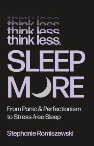 Think Less, Sleep More - From Panic & Perfectionism to Stress-Free Sleep