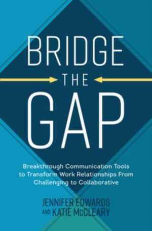 Bridge the Gap: Breakthrough Communication Tools to Transform Work Relation