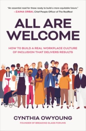All Are Welcome: How to Build a Real Workplace Culture of Inclusion that De