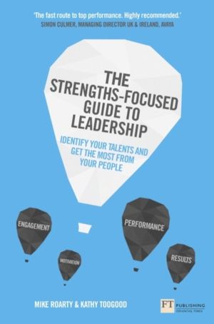 Strengths-Focused Guide to Leadership, The - Identify Your Talents And Get