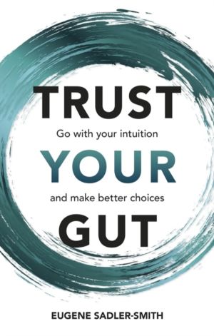 Trust Your Gut - Go with your intuition and make better choices
