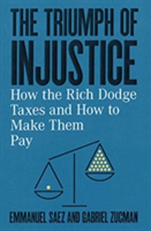 Triumph of Injustice - How the Rich Dodge Taxes and How to Make Them Pay