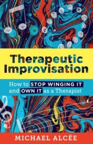 Therapeutic Improvisation - How to Stop Winging It and Own It as a Therapis