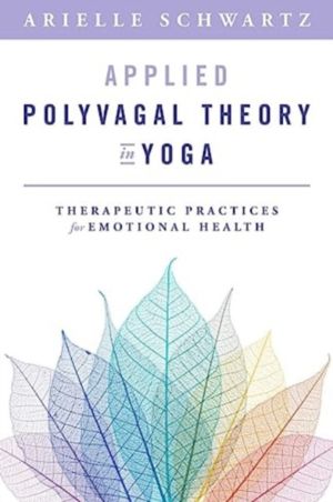 Applied Polyvagal Theory in Yoga - Therapeutic Practices for Emotional Heal