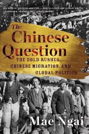Chinese Question - The Gold Rushes, Chinese Migration, and Global Politics