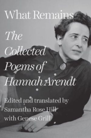What Remains - The Collected Poems of Hannah Arendt