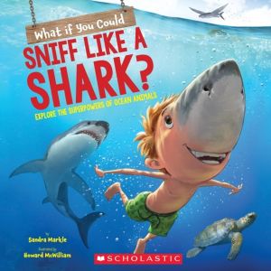 What If You Could Sniff Like a Shark?: Explore the Superpowers of Ocean Ani