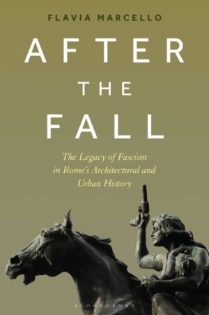 After the Fall - The Legacy of Fascism in Rome's Architectural and Urban Hi