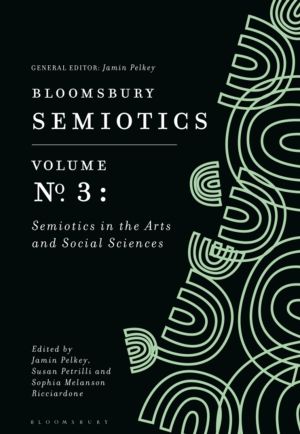 Bloomsbury Semiotics Volume 3 - Semiotics in the Arts and Social Sciences