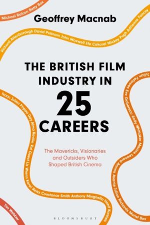 British Film Industry in 25 Careers - The Mavericks, Visionaries and Outsid