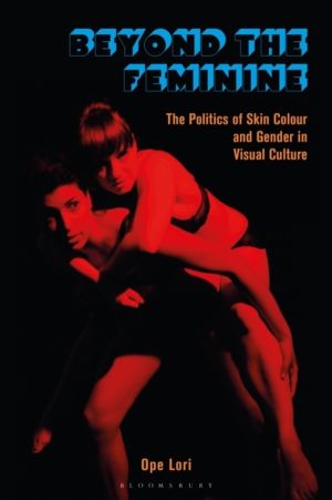 Beyond the Feminine - The Politics of Skin Colour and Gender in Visual Cult