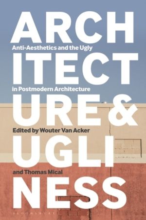 Architecture and Ugliness - Anti-Aesthetics and the Ugly in Postmodern Arch
