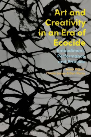 Art and Creativity in an Era of Ecocide - Embodiment, Performance and Pract