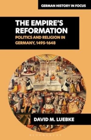 Empire's Reformations - Politics and Religion in Germany, 1495-1648