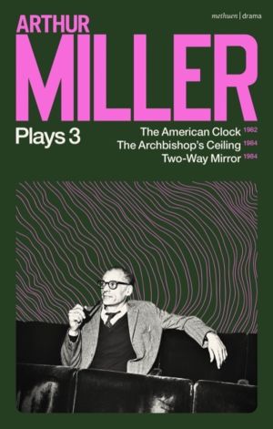 Arthur Miller Plays 3 - The American Clock; The Archbishop's Ceiling; Two-W