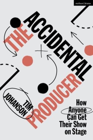 Accidental Producer - How Anyone Can Get Their Show on Stage
