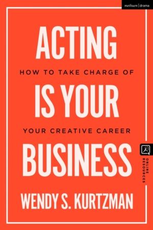 Acting is Your Business - How to Take Charge of Your Creative Career
