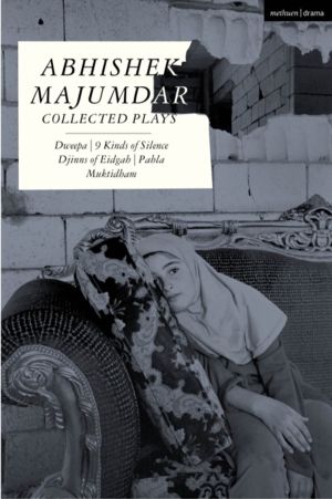 Abhishek Majumdar Collected Plays - Dweepa; Pah-La; Djinns of Eidgah; Mukti