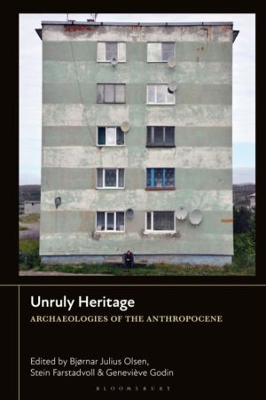 Unruly Heritage - Archaeologies of the Anthropocene