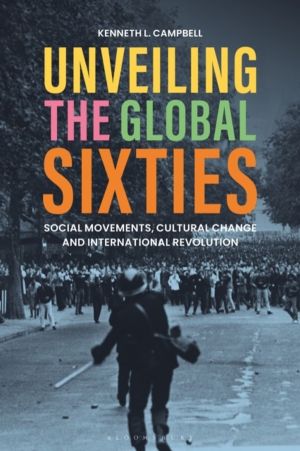 Unveiling the Global Sixties - Social Movements, Cultural Change, and Inter