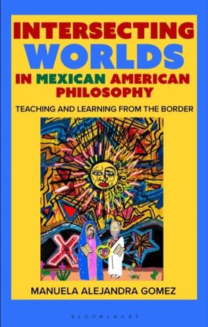 Intersecting Worlds in Mexican American Philosophy - Teaching and Learning