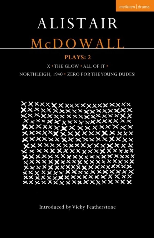 Alistair McDowall Plays 2 - X; The Glow; All of It; Northleigh 1940; Zero F