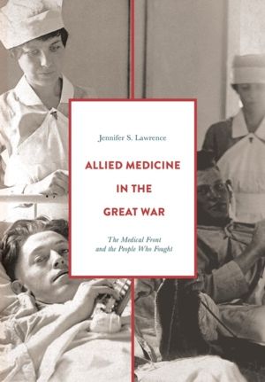 Allied Medicine in the Great War - The Medical Front and the People Who Fou
