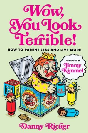 Wow, You Look Terrible - How to Parent Less and Live More