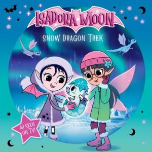 Isadora Moon: Snow Dragon Trek, an exciting picture book based on the top r