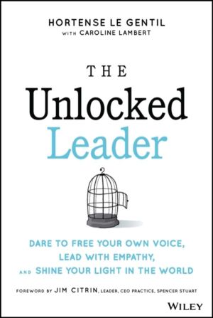 Unlocked Leader - Dare to Free Your Own Voice, Lead with Empathy, and Shine