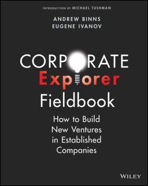 Corporate Explorer Fieldbook - How to Build New Ventures In Established Com