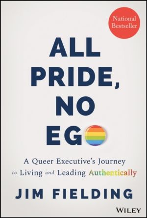 All Pride, No Ego - A Queer Executive's Journey to Living and Leading Authe