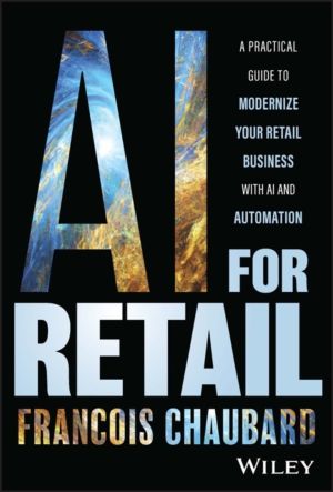 AI for Retail - A Practical Guide to Modernize Your Retail Business with AI