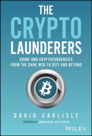 Crypto Launderers - Crime and Cryptocurrencies from the Dark Web to DeFi an