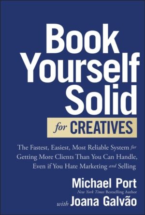Book Yourself Solid for Creatives - The Fastest, Easiest, Most Reliable Sys