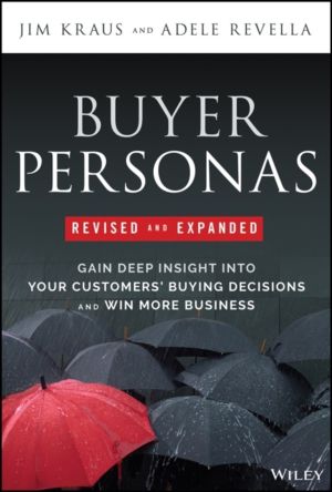 Buyer Personas, Revised and Expanded - Gain Deep Insight Into Your Customer