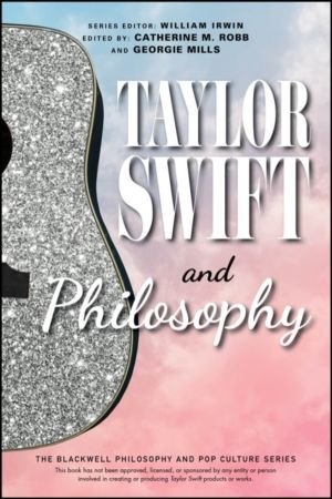 Taylor Swift and Philosophy - Essays from the Tortured Philosophers Departm