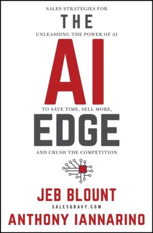 AI Edge - Sales Strategies for Unleashing the Power of AI to Save Time, Sel