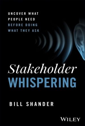Stakeholder Whispering - Uncover What People Need Before Doing What They As