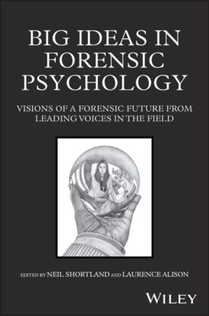 Big Ideas in Forensic Psychology - Visions of a Forensic Future From Leadin