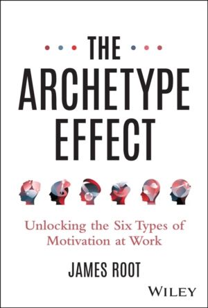 Archetype Effect - Unlocking The Six Types of Motivation at Work