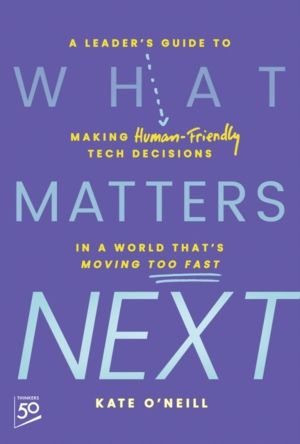 What Matters Next - A Leader's Guide to Making Human-Friendly Tech Decision