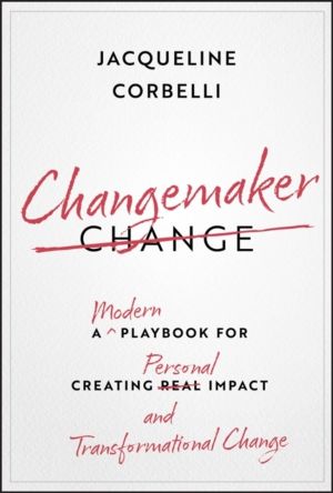 Changemaker - A Modern Playbook for Creating Personal Impact and Transforma