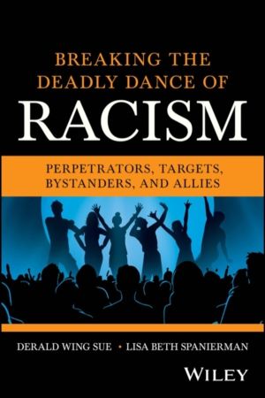Breaking the Deadly Dance of Racism - Perpetrators, Targets, Bystanders, an