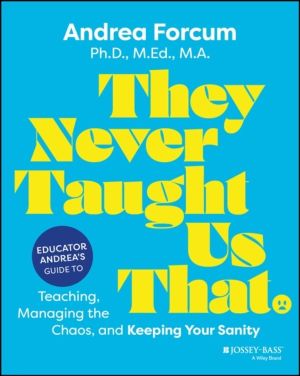 They Never Taught Us That - Educator Andrea's Guide to Teaching, Managing t