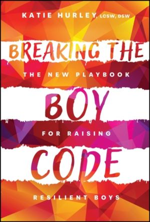 Breaking the Boy Code - The New Playbook for Raising Resilient Boys