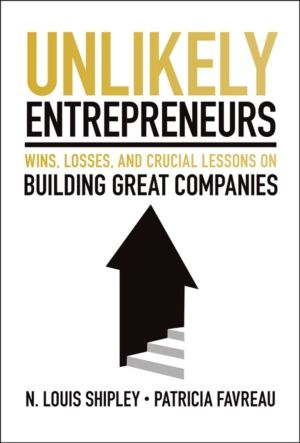 Unlikely Entrepreneurs - Wins, Losses, and Crucial Lessons on Building Grea