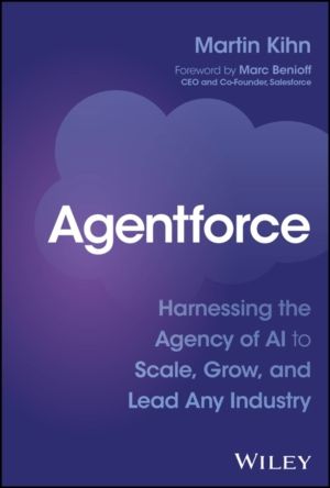 Agentforce - Harnessing the Agency of AI to Scale, Grow, and Lead Any Indus
