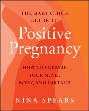 Baby Chick Guide to Positive Pregnancy - How to Prepare Your Mind, Body, an