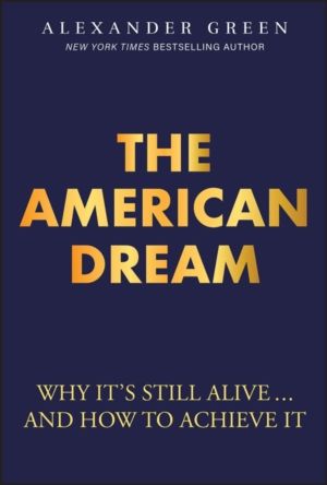 American Dream - Why It's Still Alive... And How to Achieve It